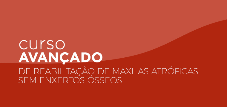 CURSO AVANÇADO DE REABILITAÇÃO DE MAXILAS ATRÓFICAS SEM ENXERTOS ÓSSEOS